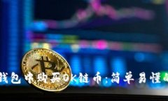 如何在TP钱包中购买OK链币：简单易懂的操作指南