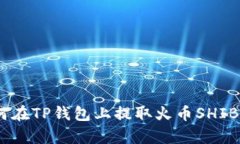 全面解析：如何在TP钱包上提取火币SHIB币的详细