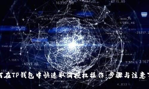 如何在TP钱包中快速取消授权操作：步骤与注意事项