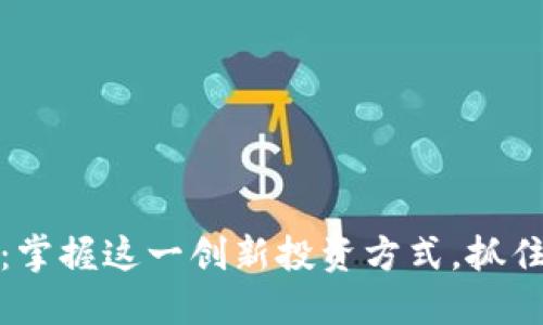 合约交易虚拟币：掌握这一创新投资方式，抓住数字货币的未来