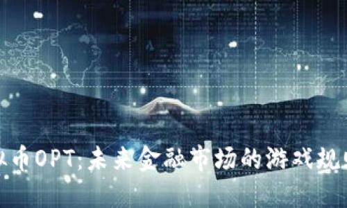 探索虚拟币OPT：未来金融市场的游戏规则改变者