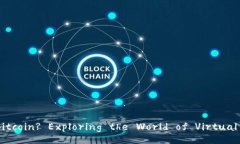 What is Bitcoin? Exploring the World of Virtual Currency