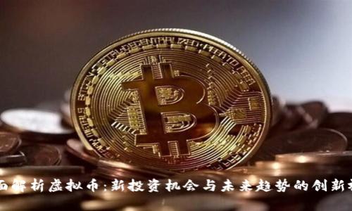 全面解析虚拟币：新投资机会与未来趋势的创新视角